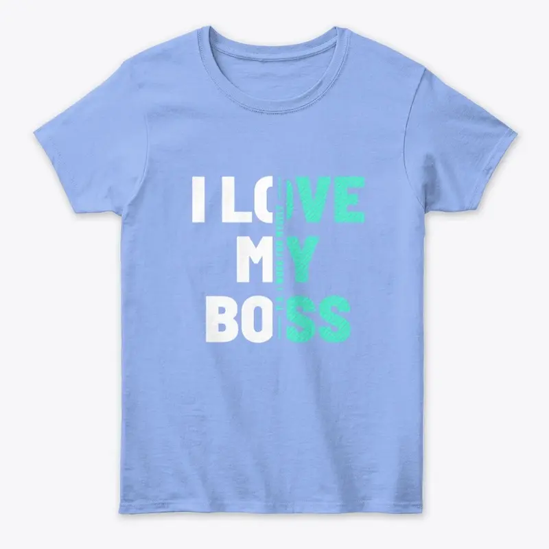 I Love My Boss Shirt for Women