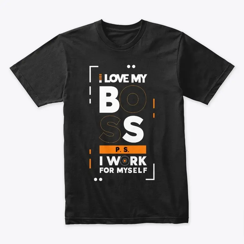 I Love My Boss I Work For Myself Tee